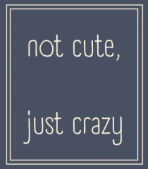 not cute just crazy3