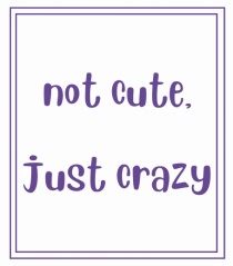 not cute just crazy4