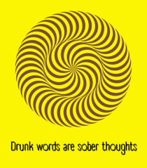 drunk words are sober thoughts2