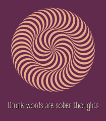 drunk words are sober thoughts