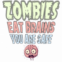 ZOMBIES EAT BRAINS, YOU ARE SAFE! :D