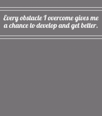 every obstacle i overcome gives me a chance to develop and get better