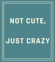 not cute just crazy6