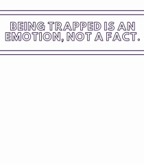 being trapped is an emotion not a fact3