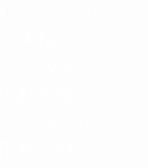 if you can t convince them confuse them