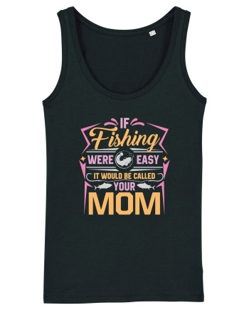 If Fishing Were Easy It Would Be Called Your Mom Black