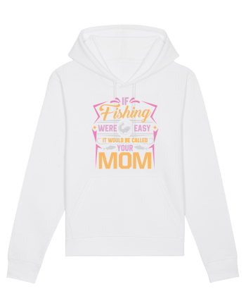 If Fishing Were Easy It Would Be Called Your Mom White