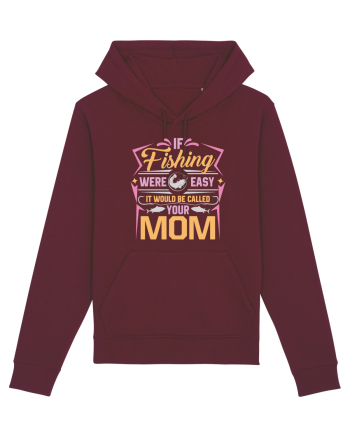 If Fishing Were Easy It Would Be Called Your Mom Burgundy