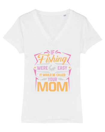 If Fishing Were Easy It Would Be Called Your Mom White