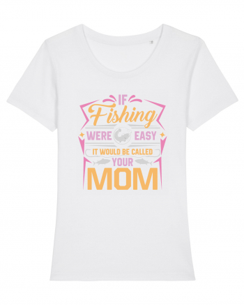 If Fishing Were Easy It Would Be Called Your Mom White