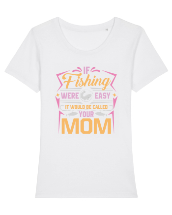 If Fishing Were Easy It Would Be Called Your Mom White