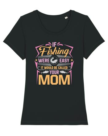 If Fishing Were Easy It Would Be Called Your Mom Black