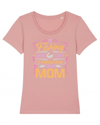If Fishing Were Easy It Would Be Called Your Mom Canyon Pink