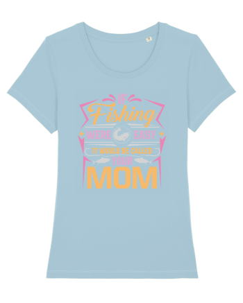 If Fishing Were Easy It Would Be Called Your Mom Sky Blue