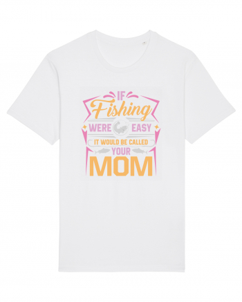 If Fishing Were Easy It Would Be Called Your Mom White