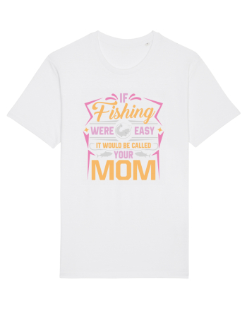 If Fishing Were Easy It Would Be Called Your Mom White