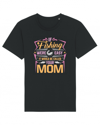 If Fishing Were Easy It Would Be Called Your Mom Black