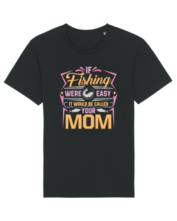 If Fishing Were Easy It Would Be Called Your Mom Black