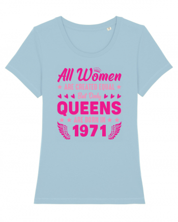 All Women Are Equal Queens Are Born In 1971 Sky Blue