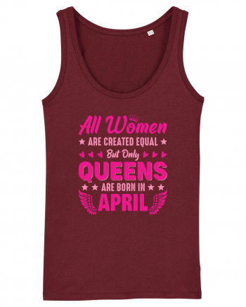 All Women Are Equal Queens Are Born In April Burgundy