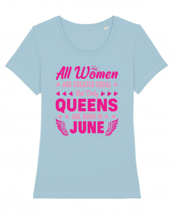 All Women Are Equal Queens Are Born In June Sky Blue