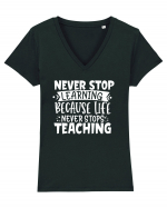 Never Stop Learning, because life never stops teaching Tricou mânecă scurtă guler V Damă Evoker