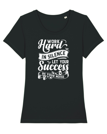 Work Hard in silence, let your succes be your noise Black