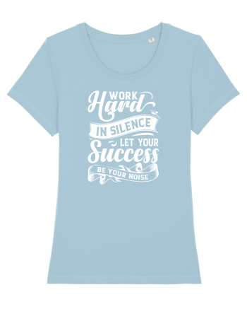 Work Hard in silence, let your succes be your noise Sky Blue