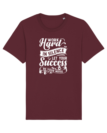 Work Hard in silence, let your succes be your noise Burgundy