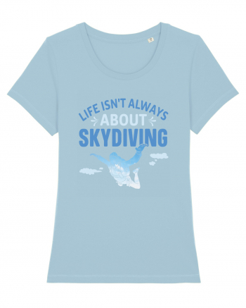 Life Isn't Always About Skydiving Sky Blue