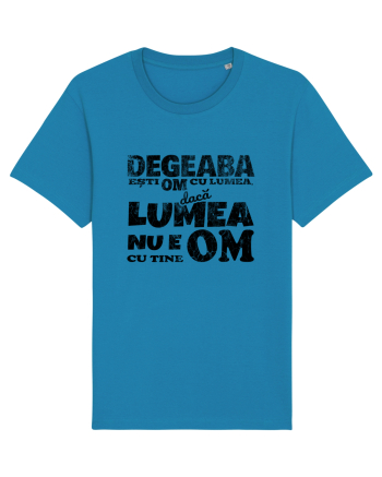 Degeaba esti Om cu Lumea, daca Lumea nu e Om cu Tine Azur