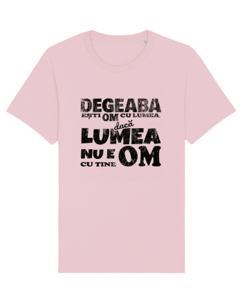 Degeaba esti Om cu Lumea, daca Lumea nu e Om cu Tine Cotton Pink