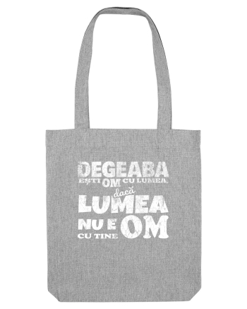 Degeaba esti Om cu Lumea, daca Lumea nu e Om cu Tine Heather Grey
