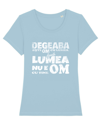 Degeaba esti Om cu Lumea, daca Lumea nu e Om cu Tine Sky Blue