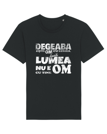 Degeaba esti Om cu Lumea, daca Lumea nu e Om cu Tine Black