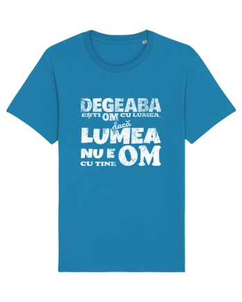 Degeaba esti Om cu Lumea, daca Lumea nu e Om cu Tine Azur