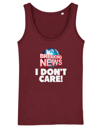 Breaking News I dont care. Burgundy