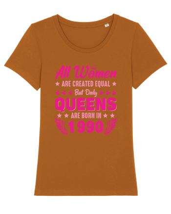 All Women Are Equal Queens Are Born In 1990 Roasted Orange