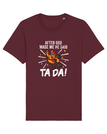 TaDa Rock Funny Chicken God Ta ~ Da Made Me Burgundy