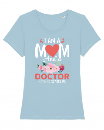 I Am A Mom And A Doctor Nothing Scares Me Sky Blue