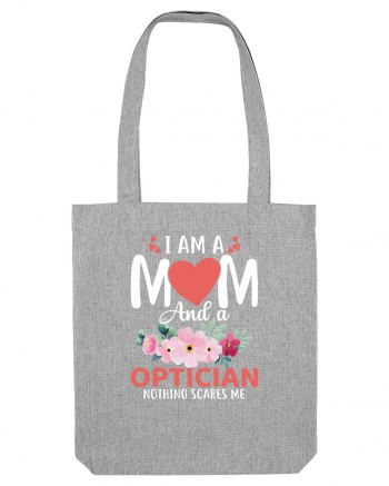 I Am A Mom And A Optician Nothing Scares Me Heather Grey