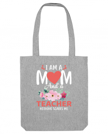 I Am A Mom And A Teacher Nothing Scares Me Heather Grey