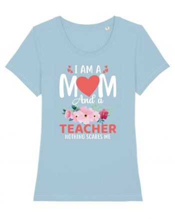 I Am A Mom And A Teacher Nothing Scares Me Sky Blue