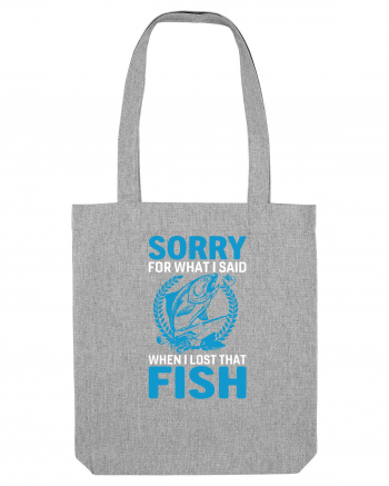 Sorry For What I Said When I Lost That Fish Heather Grey