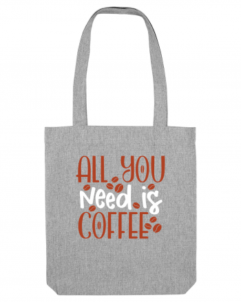 All You Need Is Coffee Heather Grey