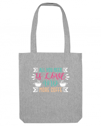 All You Need Is Love And More Coffee Heather Grey