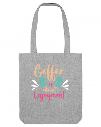 Coffee Is About Enjoyment Heather Grey