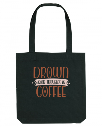 Drown your troubles in coffee Black