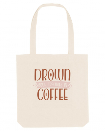 Drown your troubles in coffee Natural