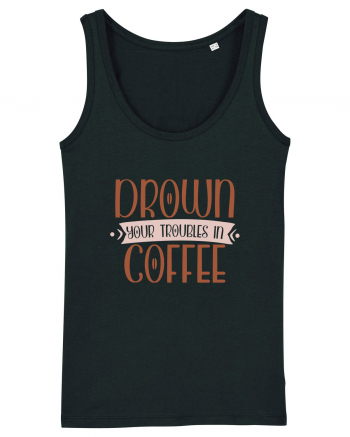 Drown your troubles in coffee Black